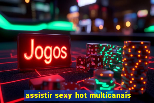 assistir sexy hot multicanais